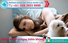 Chậm kinh có nguy hiểm không?